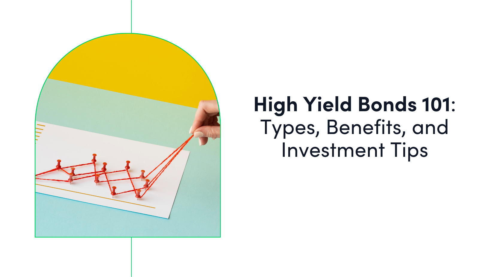 High Yield Bonds 101: Types, Benefits, and Investment Tips