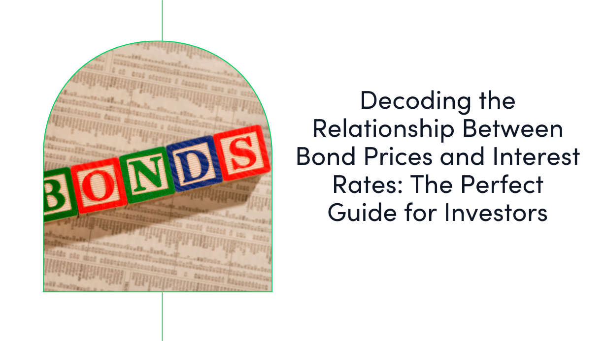 Decoding the Relationship Between Bond Prices and Interest Rates: The Perfect Guide for Investors